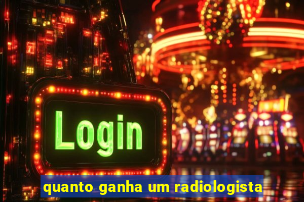 quanto ganha um radiologista